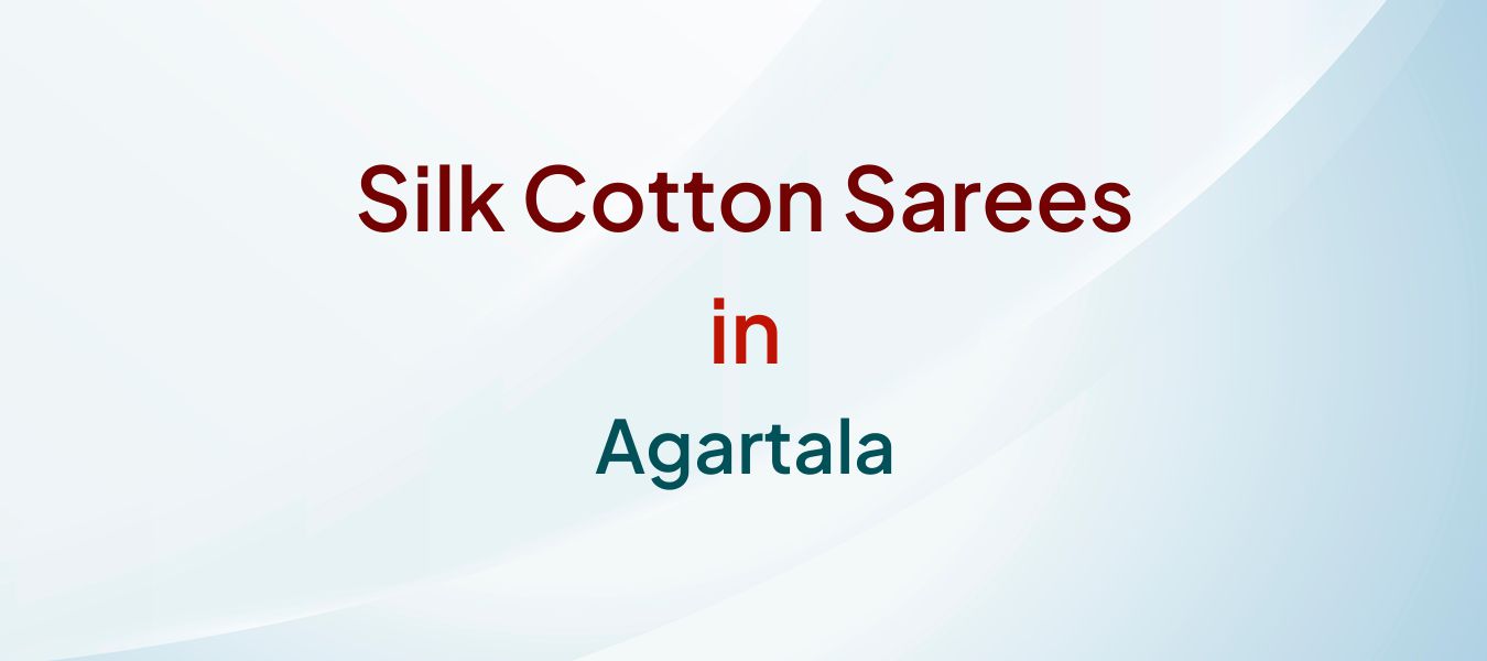 Silk Cotton Sarees in Agartala