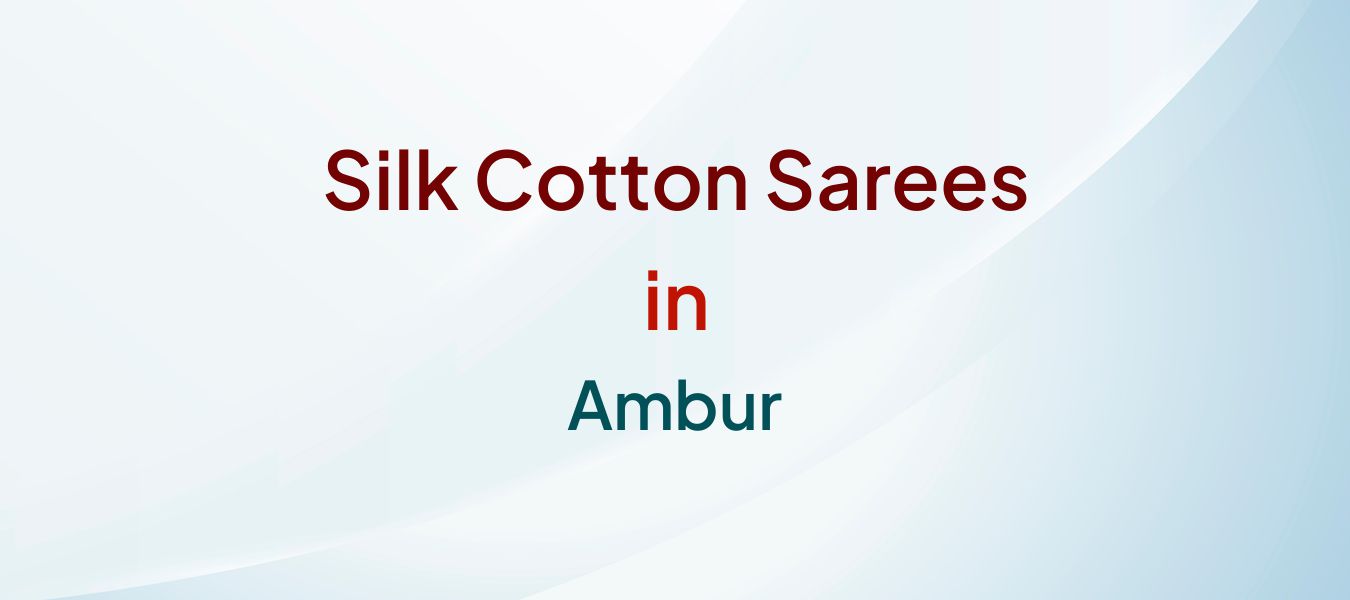 Silk Cotton Sarees in Ambur