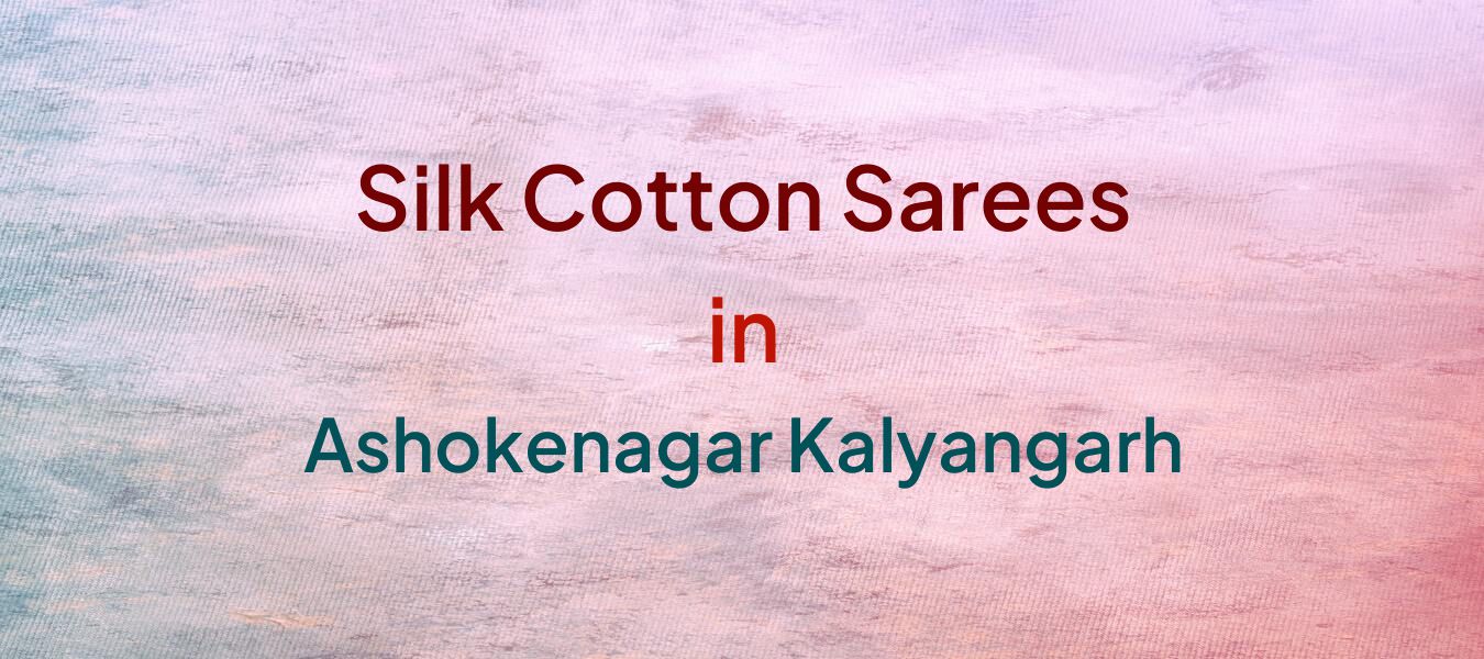 Silk Cotton Sarees in Ashokenagar Kalyangarh