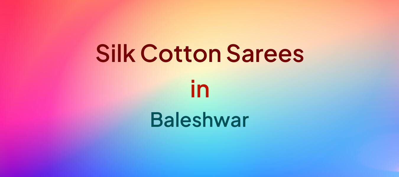 Silk Cotton Sarees in Baleshwar