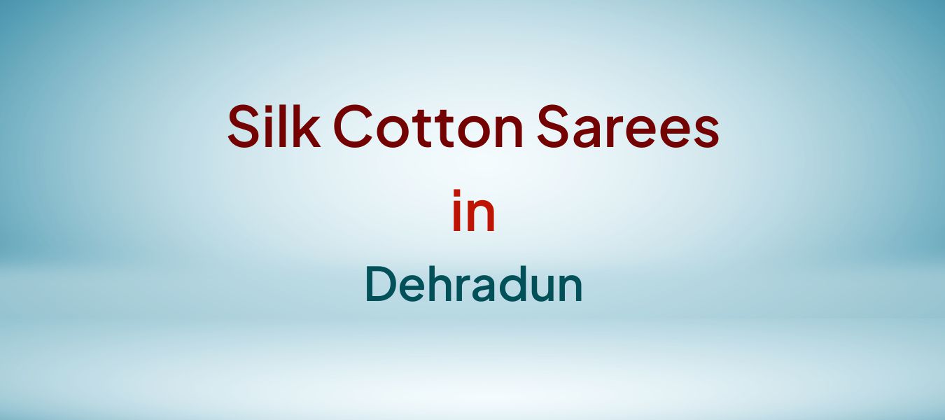 Silk Cotton Sarees in Dehradun