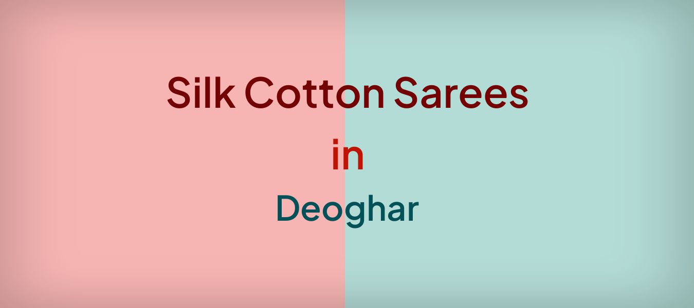 Silk Cotton Sarees in Deoghar