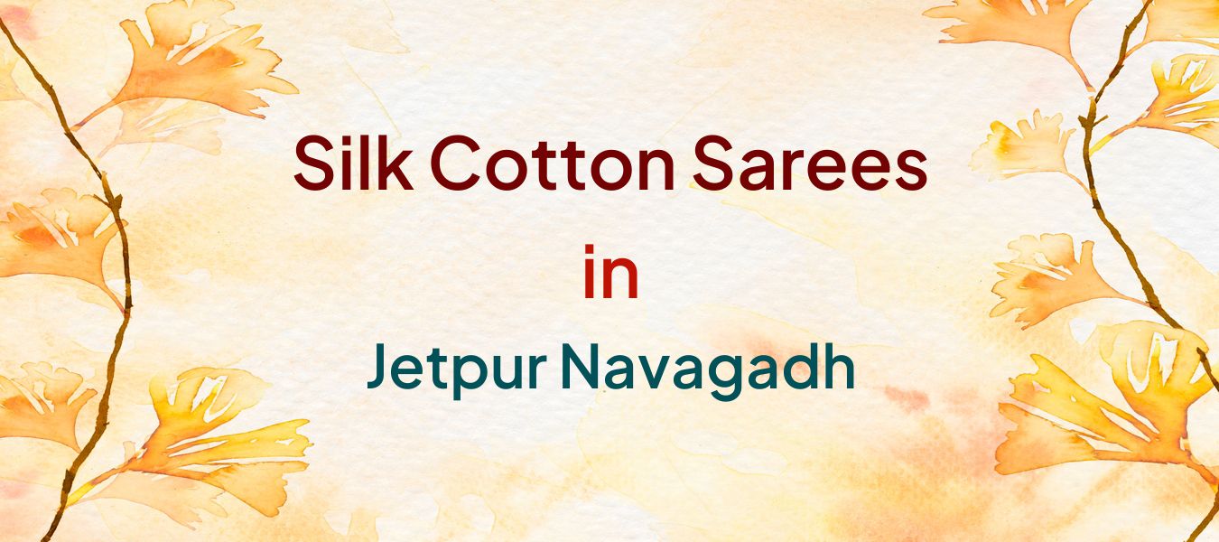 Silk Cotton Sarees in Jetpur Navagadh