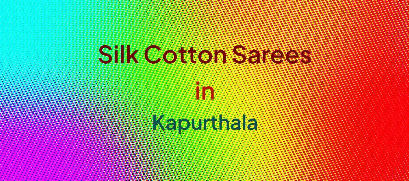Silk Cotton Sarees in Kapurthala