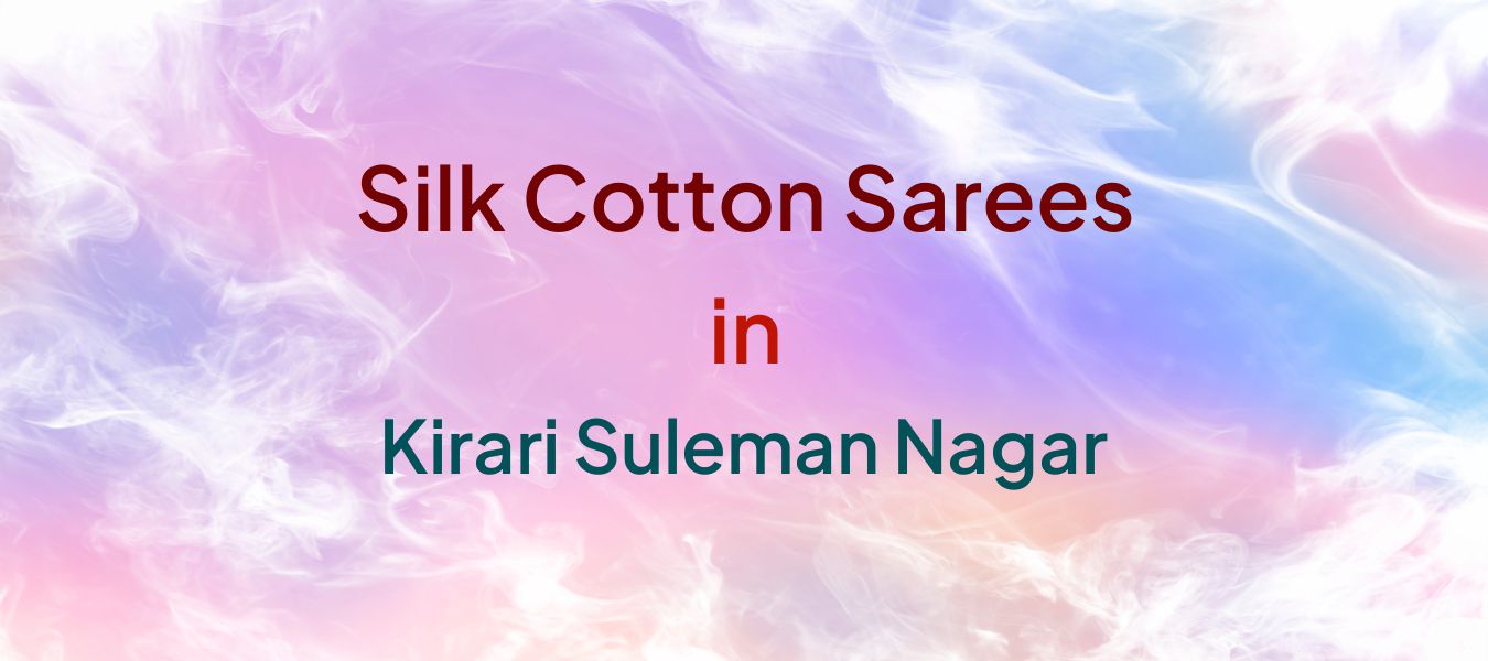 Silk Cotton Sarees in Kirari Suleman Nagar