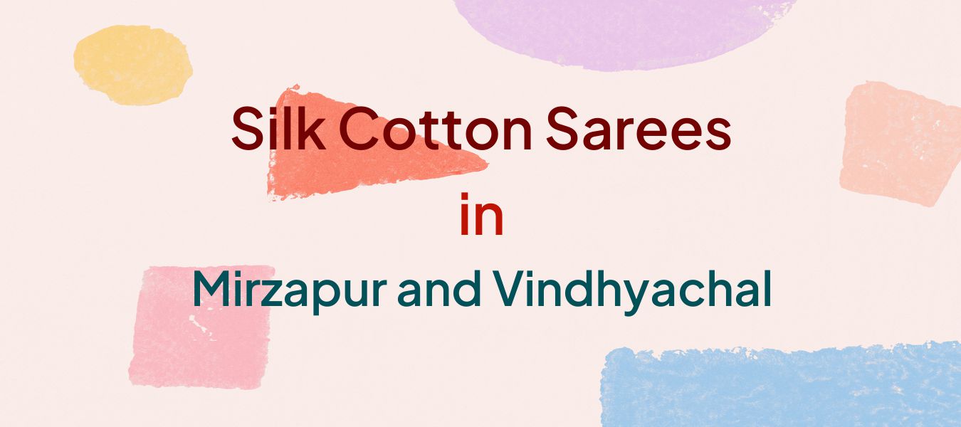 Silk Cotton Sarees in Mirzapur and Vindhyachal