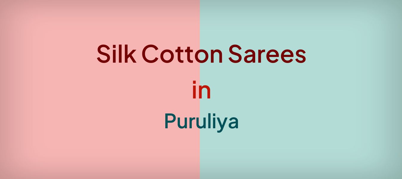 Silk Cotton Sarees in Puruliya