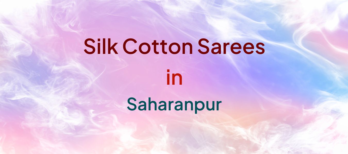 Silk Cotton Sarees in Saharanpur