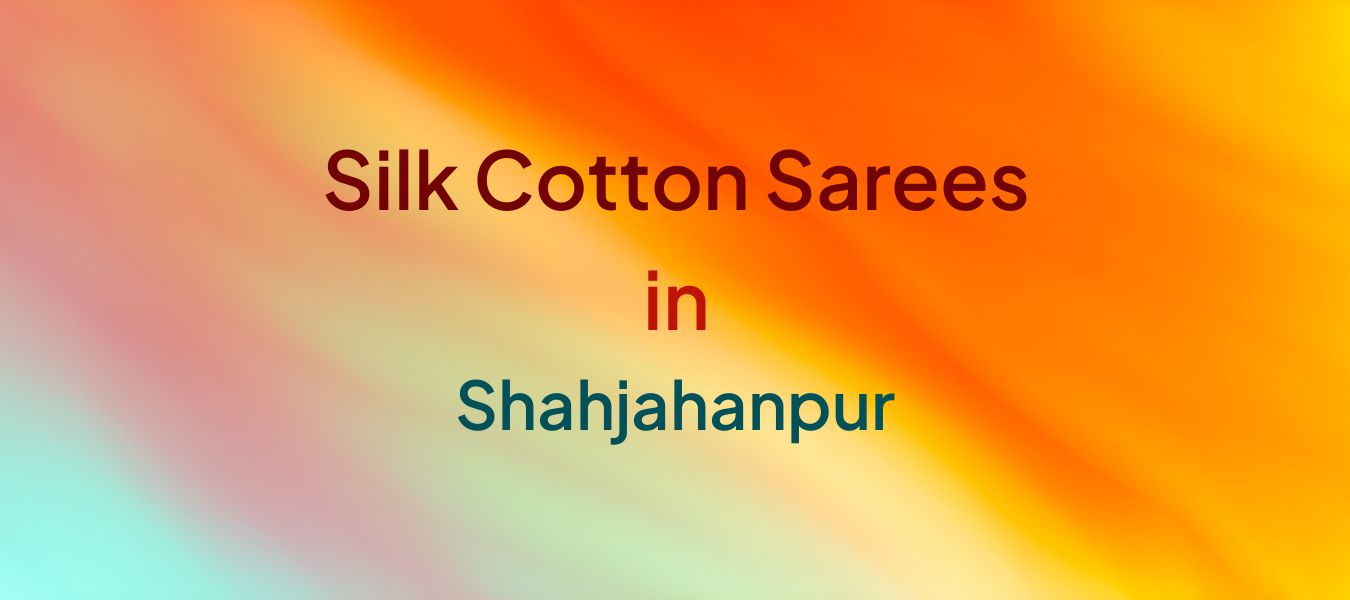 Silk Cotton Sarees in Shahjahanpur