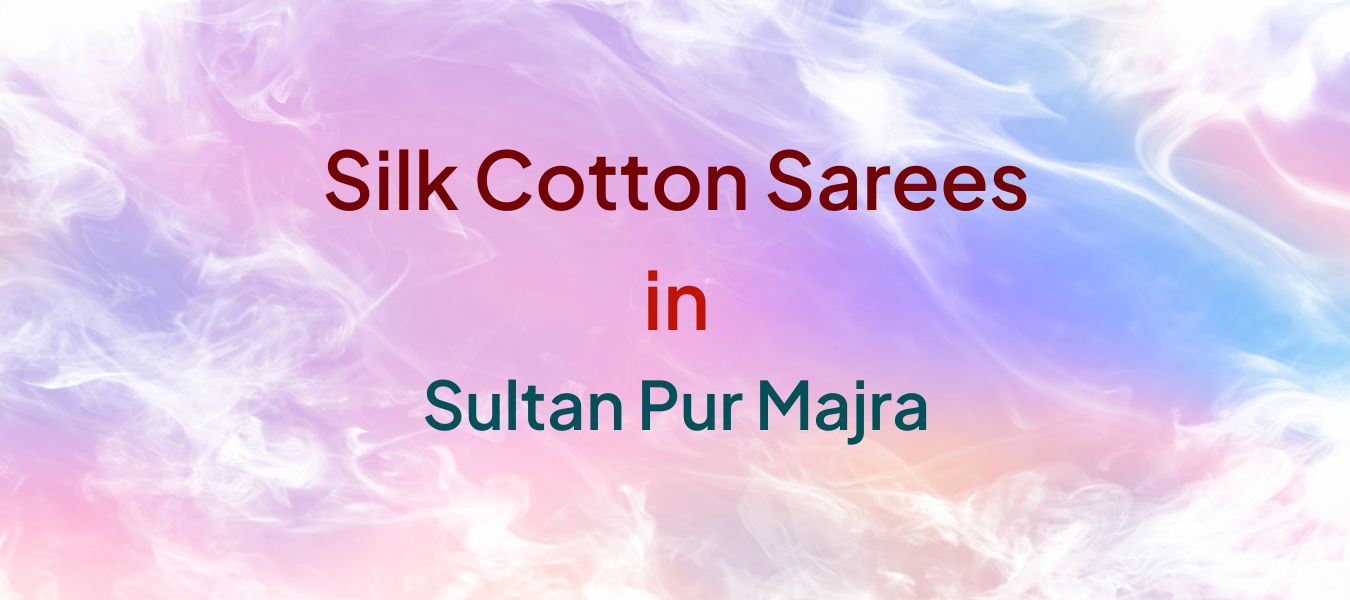 Silk Cotton Sarees in Sultan Pur Majra