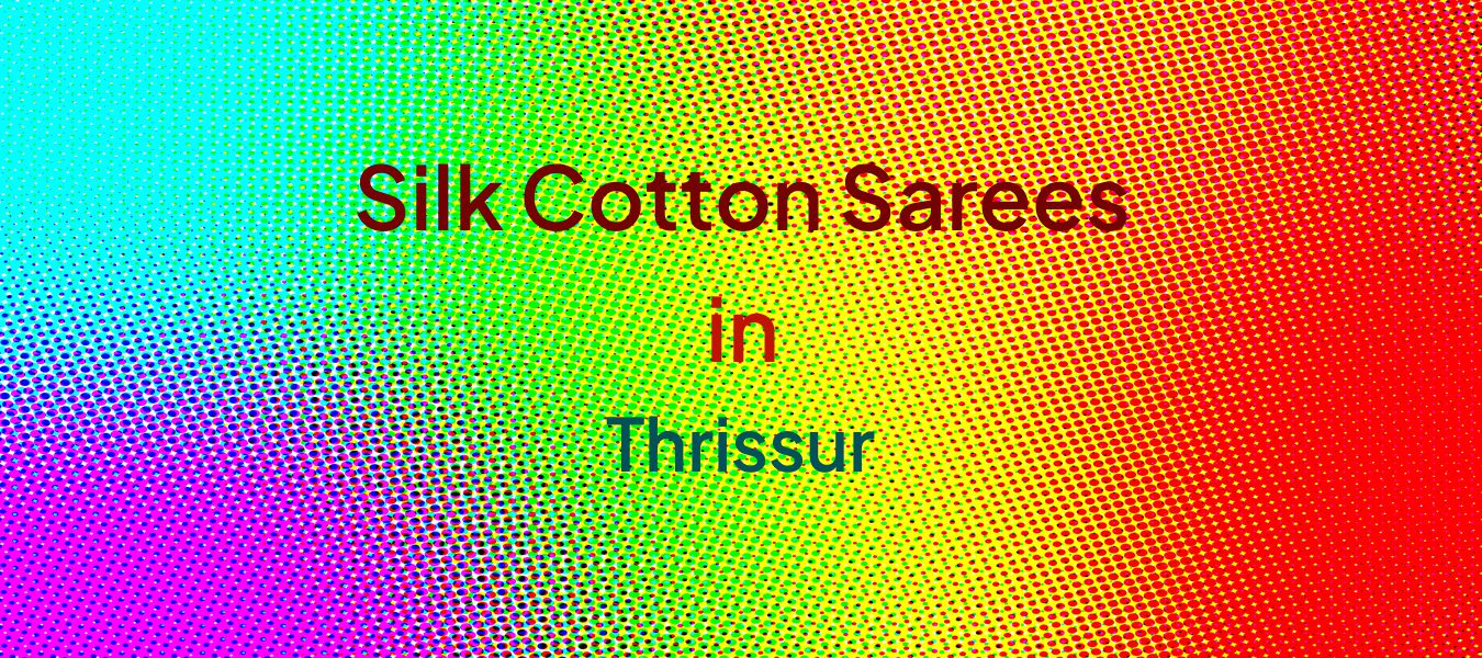 Silk Cotton Sarees in Thrissur