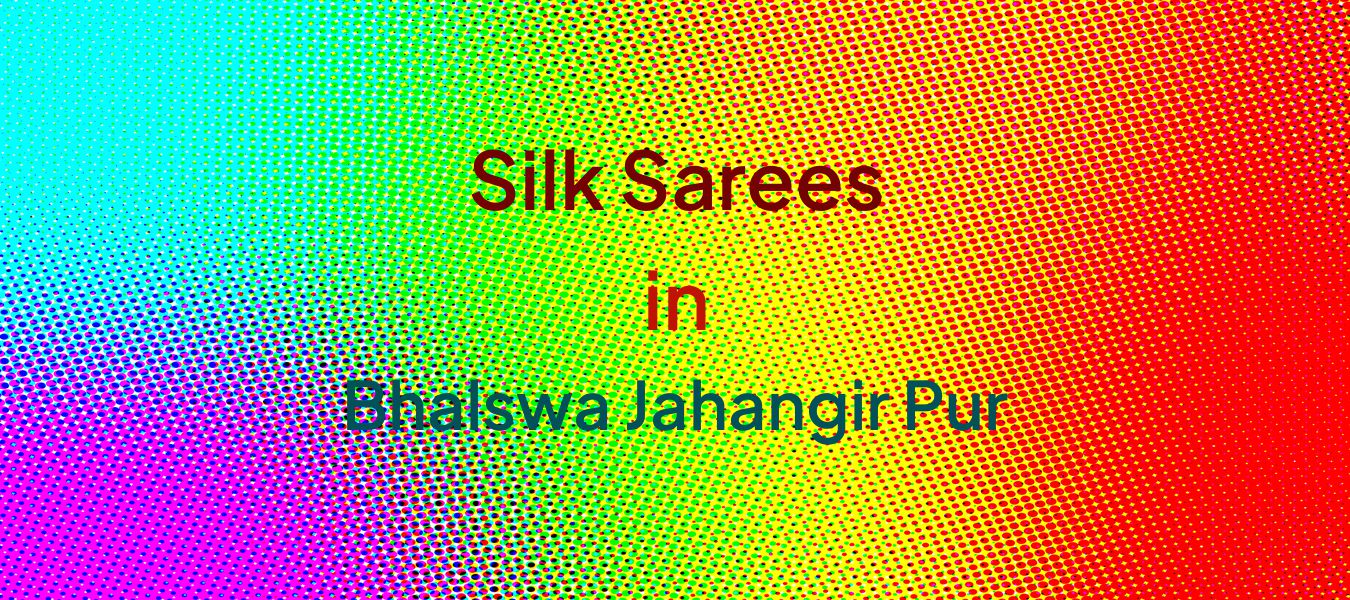 Silk Sarees in Bhalswa Jahangir Pur