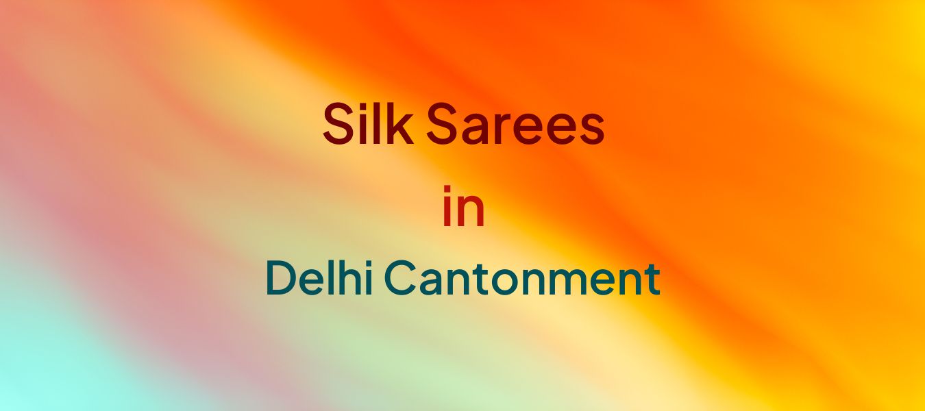 Silk Sarees in Delhi Cantonment