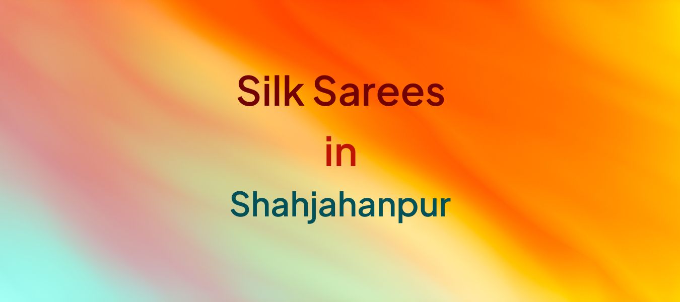 Silk Sarees in Shahjahanpur