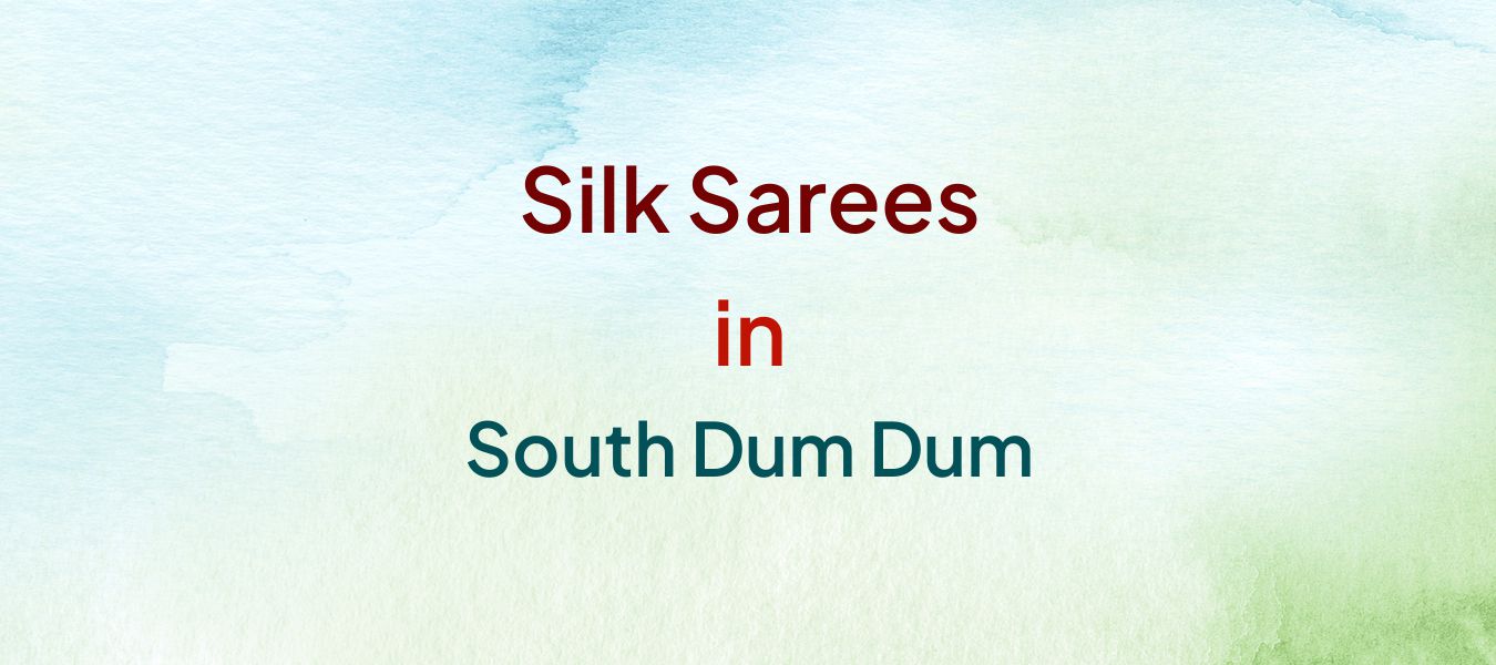 Silk Sarees in South Dum Dum